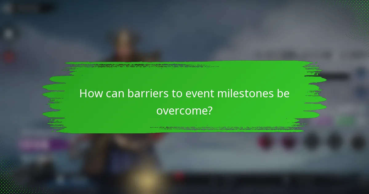 How can barriers to event milestones be overcome?
