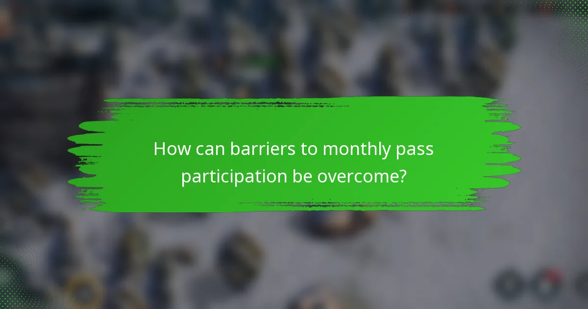 How can barriers to monthly pass participation be overcome?