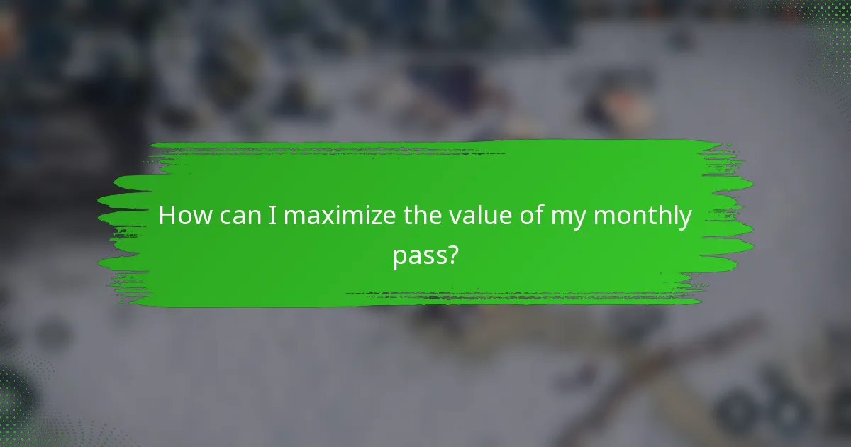How can I maximize the value of my monthly pass?