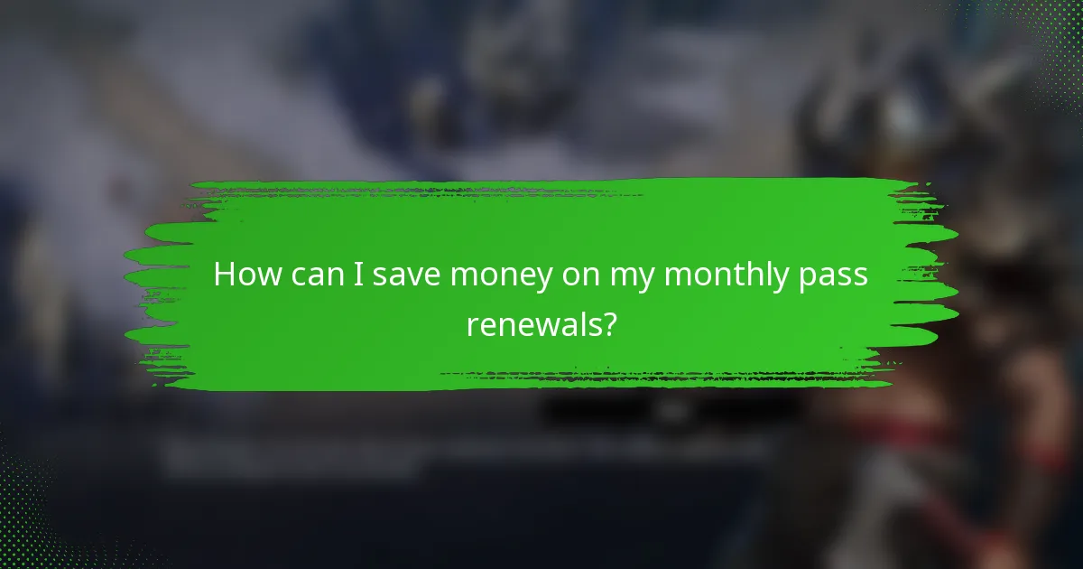 How can I save money on my monthly pass renewals?