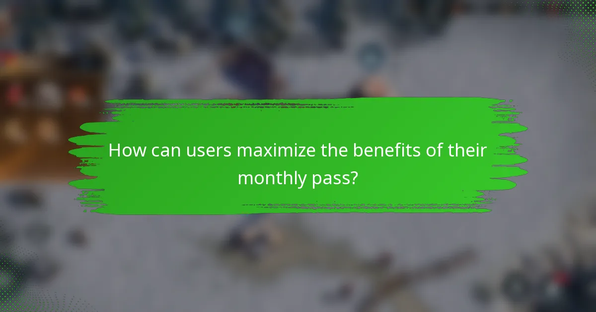 How can users maximize the benefits of their monthly pass?
