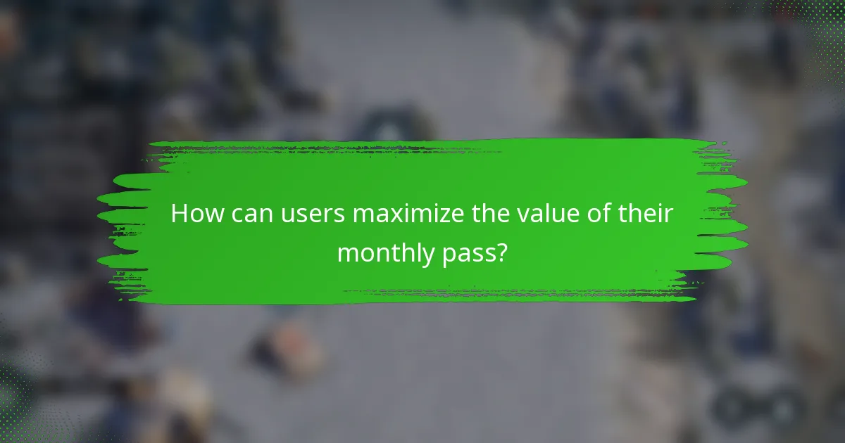 How can users maximize the value of their monthly pass?