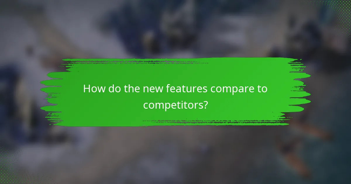 How do the new features compare to competitors?