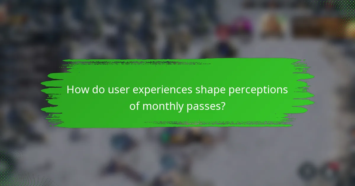 How do user experiences shape perceptions of monthly passes?