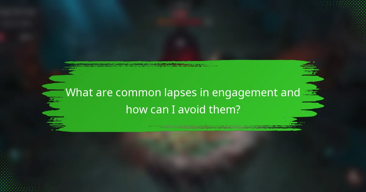 What are common lapses in engagement and how can I avoid them?