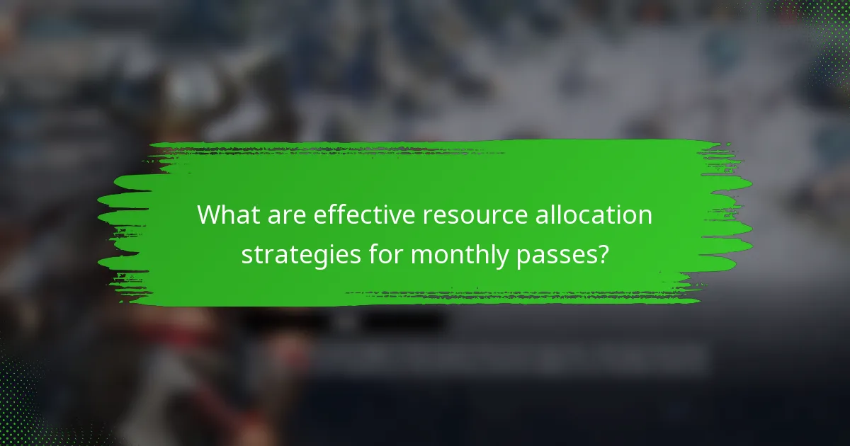 What are effective resource allocation strategies for monthly passes?