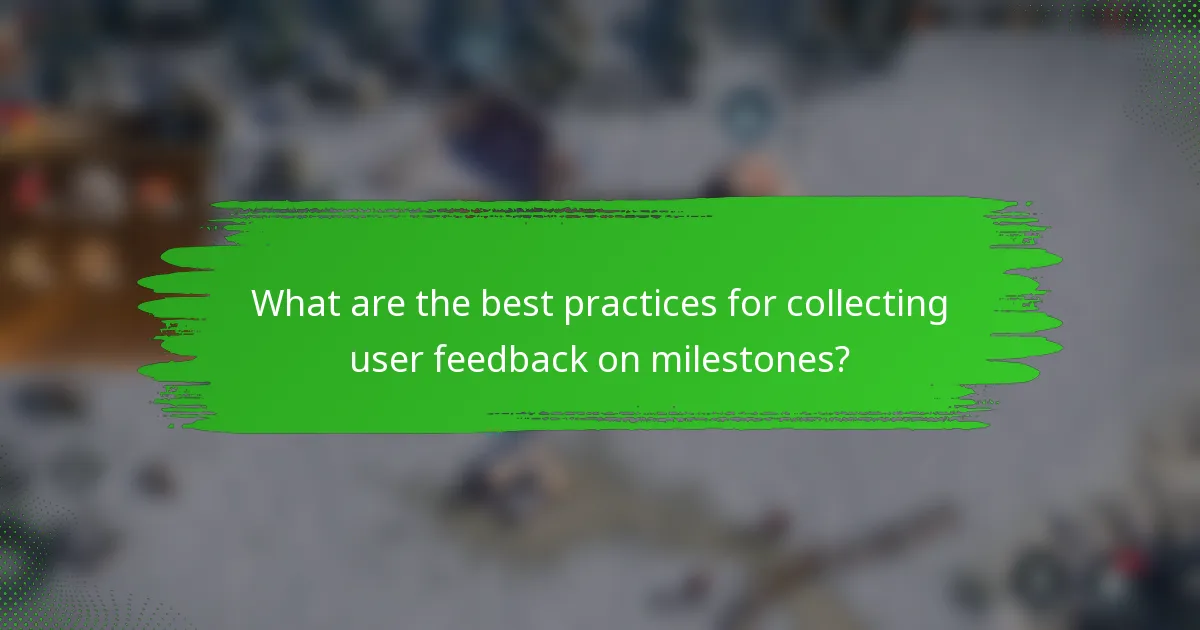What are the best practices for collecting user feedback on milestones?