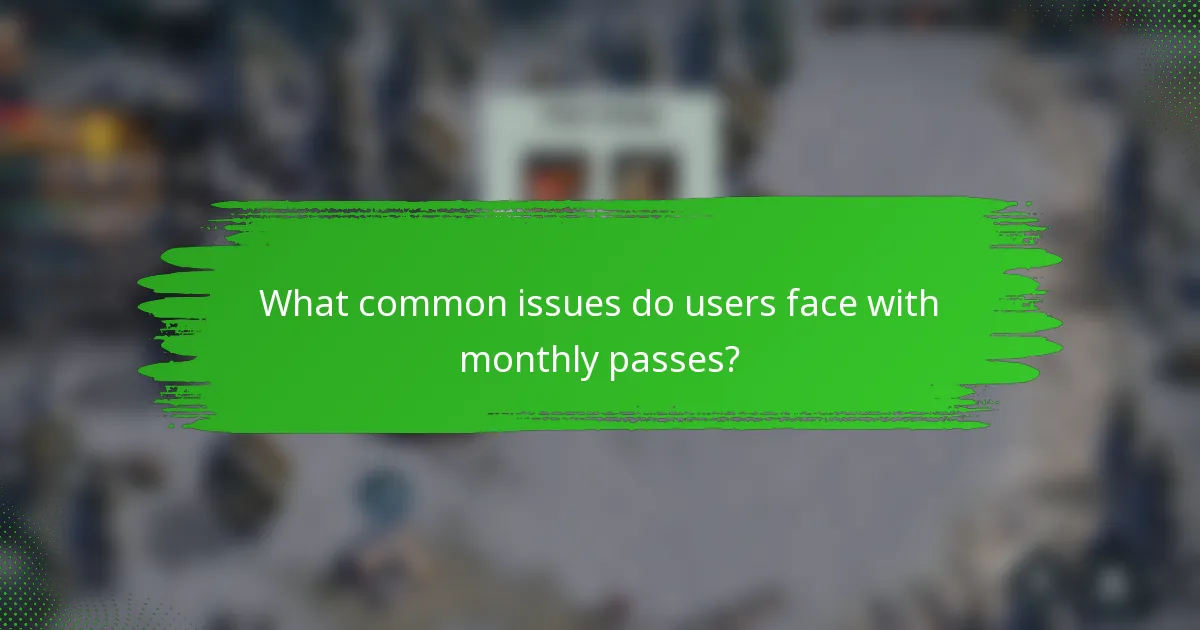 What common issues do users face with monthly passes?