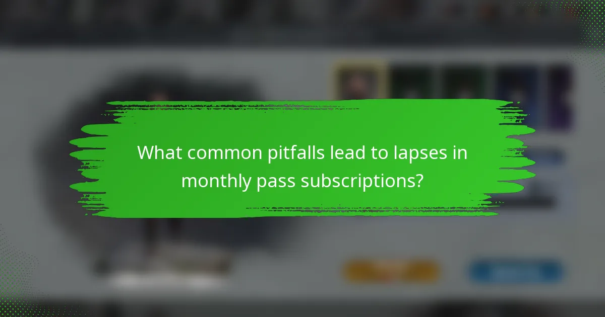 What common pitfalls lead to lapses in monthly pass subscriptions?