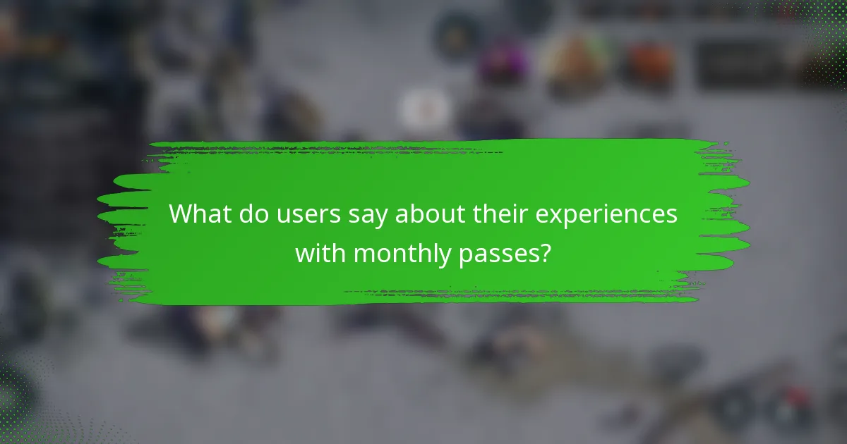 What do users say about their experiences with monthly passes?