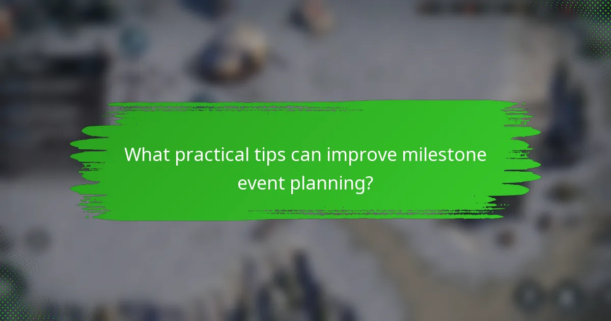 What practical tips can improve milestone event planning?