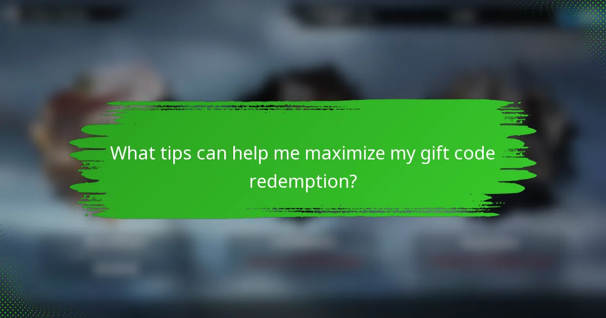 What tips can help me maximize my gift code redemption?
