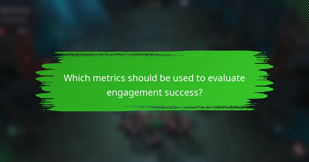 Which metrics should be used to evaluate engagement success?